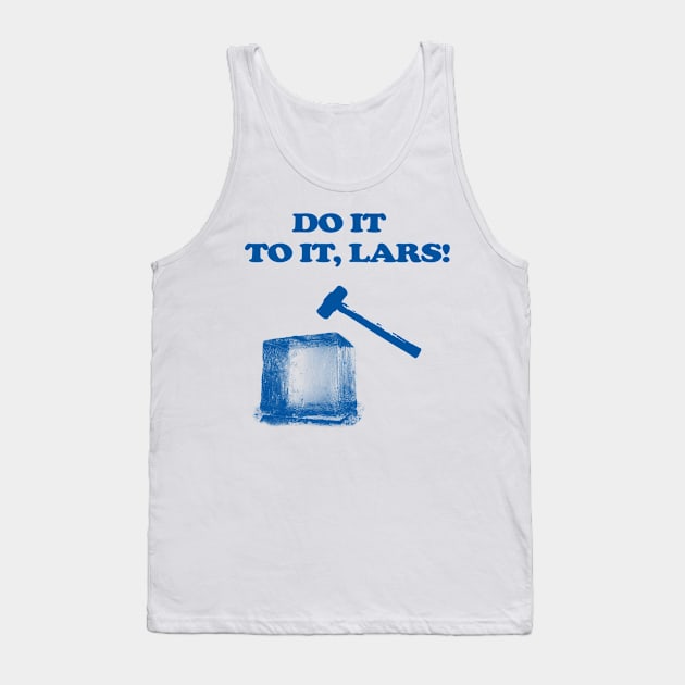 Do It To It, Lars! Tank Top by J Dubble S Productions